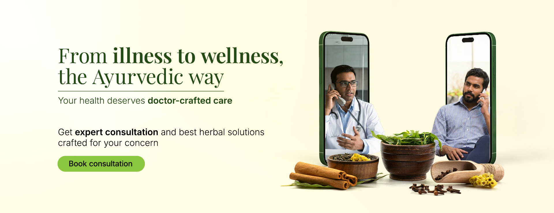 From illness to wellness, the Ayurvedic way Your health deserves doctor-crafted care Get expert consultation and best herbal solutions crafted for your concern Book your consultation now